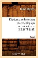 Dictionnaire Historique Et Archa(c)Ologique Du Pas-de-Calais. Tome 3 (A0/00d.1873-1883) 2012539874 Book Cover