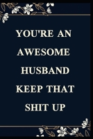 You're an Awesome Husband . Keep That Shit Up:: Blank Lined Notebook B07Y4LMNPF Book Cover