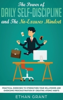 The Power of Daily Self-Discipline and The No-Excuses Mindset: Practical Exercises to Strengthen Your Willpower and Overcome Procrastination by Creating Atomic Habits 1951266498 Book Cover