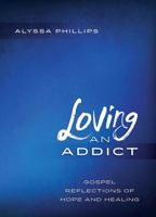 Loving an Addict: Gospel Reflections of Hope and Healing 083581369X Book Cover