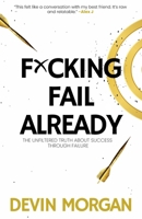 F*cking Fail Already: The Unfiltered Truth About Success Through Failure B0DZPH6BZX Book Cover