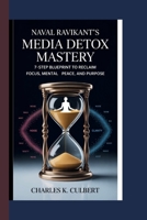 Naval Ravikant’s Media Detox Mastery: 7-Step Blueprint to Reclaim Focus, Mental Peace, and Purpose B0FPGPDFCB Book Cover