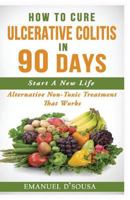 How To Cure Ulcerative Colitis In 90 Days: Alternative Non-Toxic Treatment That Works 1543174736 Book Cover