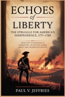 Echoes of Liberty: The Struggle for America's Independence, 1777–1780: From Fort Ticonderoga to Charleston – Key Battles, Global Impact, and the Birth of a Nation B0FHF3ZZ7P Book Cover