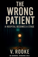 The Wrong Patient: A Hospital Becomes a Stage B0FM3VPBFD Book Cover