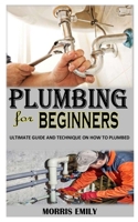 PLUMBING FOR BEGINNERS: Ultimate Guide and Technique on How to Plumbed B093KGLT4S Book Cover