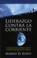 Liderazgo Contra la Corriente : Liderazgo de Servicio en un Mundo Basado en el Poder 1930992408 Book Cover