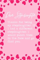 Dear Stepdaughter, Thanks for being my stepdaughter. If I had a different stepdaughter, I would punch them in the face and go find you.: 6x9 Dot Bullet Notebook/Journal Funny Family Relatives Gift Ide 1698896514 Book Cover