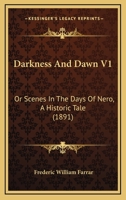 Darkness And Dawn V1: Or Scenes In The Days Of Nero, A Historic Tale 1165432919 Book Cover