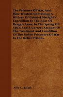 The Prisoner of War, and How Treated: Containing a History of Colonel Streight's Expedition to the Rear of Bragg's Army, in the Spring of 1863, and a Correct Account of the Treatment and Condition of  1275752780 Book Cover