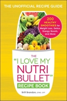 The I Love My NutriBullet Recipe Book: 200 Healthy Smoothies for Weight Loss, Detox, Energy Boosts, and More 144059208X Book Cover