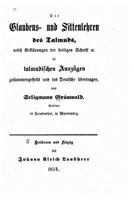 Die Glaubens Und Sittenlehren Des Talmuds, Nebst Erkl�rungen Der Heiligen Schrift &c. in Talmudischen Ausz�gen Zusammengestellt Und Ins Deutsche �bertragen 1523811633 Book Cover