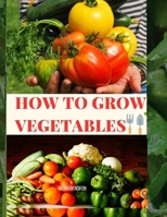 HOW TO GROW VEGETABLES B0C6WG6B68 Book Cover