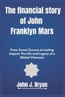 The financial story of John Franklyn Mars: From Sweet Success to Lasting Impact: The Life and Legacy of a Global Visionary B0DPZRF6ST Book Cover