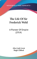 The Life of Sir Frederick Weld, a Pioneer of Empire 1164106538 Book Cover