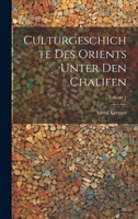 Culturgeschichte Des Orients Unter Den Chalifen; Volume 1 (German Edition) 1021734314 Book Cover