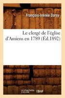 Le Clerga(c) de L'A(c)Glise D'Amiens En 1789 (A0/00d.1892) 2012685927 Book Cover