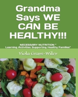 Grandma Says WE CAN BE HEALTHY!!!: NECESSARY NUTRITION " Learning Activities Supporting Healthy Families" B09TF62SZD Book Cover