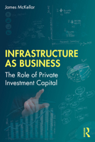 Infrastructure as Business: The Role of Private Investment Capital 1032493178 Book Cover