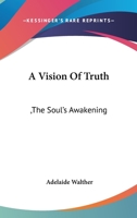 A Vision Of Truth: ,The Soul's Awakening: A Story 1165274442 Book Cover