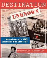 Destination Unknown: Adventures of a WWII American Red Cross Girl 1466412488 Book Cover
