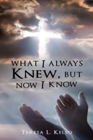 What I Always Knew, but Now I Know 1545679258 Book Cover