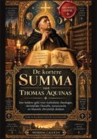 De kortere Summa van Thomas Aquinas: Een heldere gids voor katholieke theologie, christelijke filosofie, natuurrecht en klassiek christelijk denken (Dutch Edition) B0HK4Q7DQ8 Book Cover