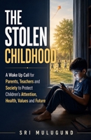 The Stolen Childhood: A Wake Up Call for Parents, Teachers and Society to Protect Children’s Attention, Health, Values and Future B0HFFKVKV7 Book Cover