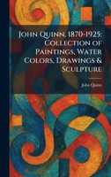 John Quinn, 1870-1925: Collection of Paintings, Water Colors, Drawings & Sculpture 1025757777 Book Cover