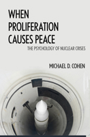 When Proliferation Causes Peace: The Psychology of Nuclear Crises 1626164959 Book Cover