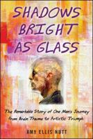Shadows Bright as Glass: The Remarkable Story of One Man's Journey from Brain Trauma to Artistic Triumph 1439143102 Book Cover