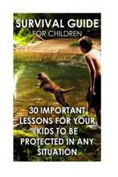 Survival Guide for Children: 30 Important Lessons For Your Kids to Be Protected in Any Situation 1984093673 Book Cover