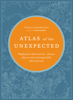 Atlas of the Unexpected: Haphazard Discoveries, Chance Places and Unimaginable Destinations 178131716X Book Cover