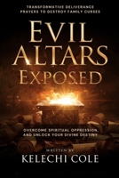 Evil Altars Exposed: Transformative Deliverance Prayers to Destroy Family Curses, Overcome Spiritual Oppression, And Unlock Your Divine Destiny B0FDW2TCDH Book Cover