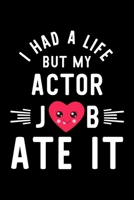 I Had A Life But My Actor Job Ate It: Hilarious & Funny Journal for Actor Funny Christmas & Birthday Gift Idea for Actor Actor Notebook 100 pages 6x9 inches 1704288282 Book Cover