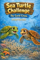 Sea Turtle Challenge The Coral Crisis B0GF1KD8RR Book Cover
