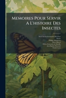 Memoires Pour Servir A L'Histoire Des Insectes: Histoire Des Vers Mineurs Des Feuilles, Des Teignes, Des Fausses Teignes, Des Pucerons, Des Ennemis De 1272933903 Book Cover