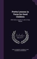 Pretty Lessons In Verse For Good Children: With Some Lessons In Latin In Easy Rhyme 1016347146 Book Cover