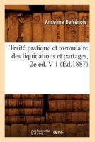 Traita(c) Pratique Et Formulaire Des Liquidations Et Partages, 2e A(c)D. V 1 (A0/00d.1887) 2012774520 Book Cover
