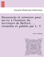Documents et mémoire pour servir à l'histoire du territoire de Belfort, ... recueillis et publiés par L. V. 1249004683 Book Cover