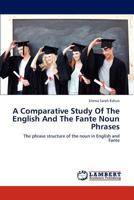 A Comparative Study Of The English And The Fante Noun Phrases: The phrase structure of the noun in English and Fante 3844351191 Book Cover