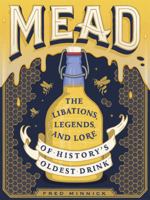 Mead: The Libations, Legends, and Lore of History's Oldest Drink 0762463589 Book Cover