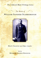 The Works of William Sanders Scarborough: Black Classicist and Race Leader (The Collected Black Writings Series) 0195309626 Book Cover