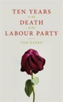 Ten Years in the Death of the Labour Party 1785902237 Book Cover