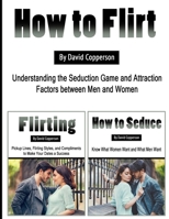 How to Flirt: Understanding the Seduction Game and Attraction Factors between Men and Women B084QLSXCQ Book Cover