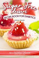 Sugar Free Dessert Recipe Book for Diabetics: The Ultimate Cookbook for a Healthier Lifestyle without Added Sugar 1096720884 Book Cover