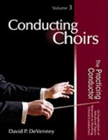 Conducting Choirs, Volume 3: The Practicing Conductor: An Exploration of Advanced Topics Relevant to Working Choral Conductors 1429117559 Book Cover