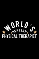World's Okayest Physical Therapist: Nice Notebook for Physical Therapist Funny Christmas Gift Idea for Physical Therapist Physical Therapist Journal 100 pages 6x9 inches 1704260620 Book Cover