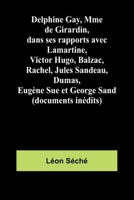 Delphine Gay, Mme de Girardin, dans ses rapports avec Lamartine, Victor Hugo, Balzac, Rachel, Jules Sandeau, Dumas, Eugène Sue et George Sand (documents inédits) (French Edition) 9366383734 Book Cover