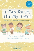 I Can Do It, It’s My Turn! Rhymes to Play and Rhymes to Learn: Everyday Skills The Montessori Way (For Ages 3-6) B0F3DCS4FT Book Cover